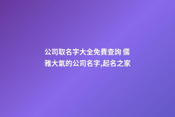 公司取名字大全免費查詢 儒雅大氣的公司名字,起名之家-第1張-公司起名-玄機派